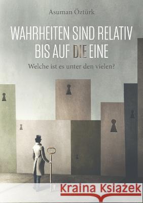 Wahrheiten sind relativ bis auf DIE eine: Welche ist es unter den vielen? Asuman Öztürk 9783756254323 Books on Demand - książka