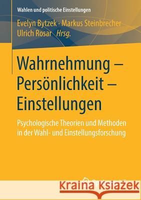 Wahrnehmung - Persönlichkeit - Einstellungen: Psychologische Theorien Und Methoden in Der Wahl- Und Einstellungsforschung Bytzek, Evelyn 9783658212155 Springer VS - książka