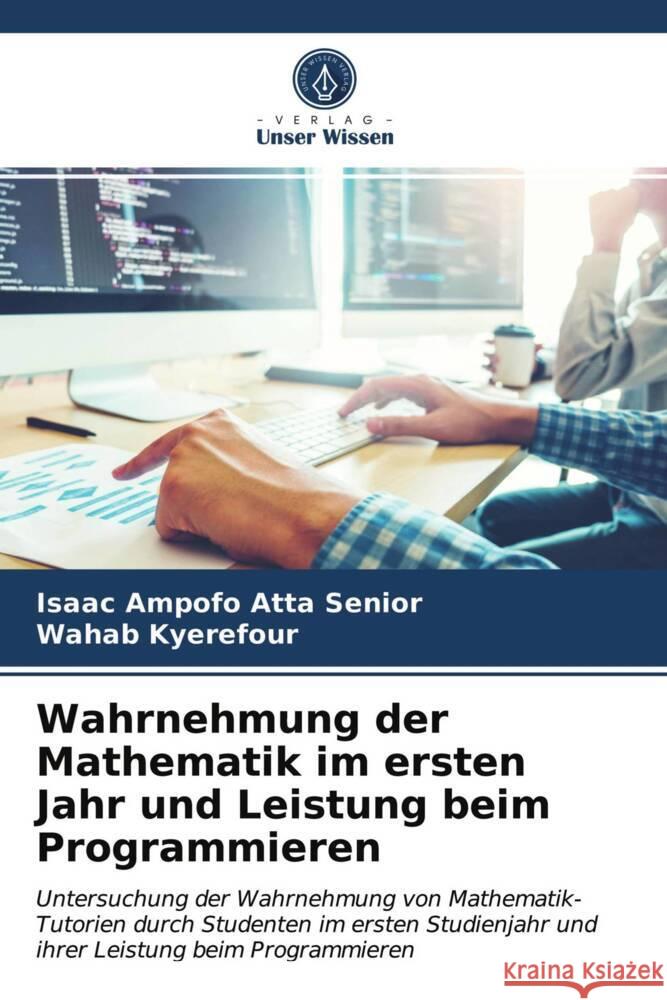 Wahrnehmung der Mathematik im ersten Jahr und Leistung beim Programmieren Ampofo Atta Senior, Isaac, KYEREFOUR, WAHAB 9786203964059 Verlag Unser Wissen - książka