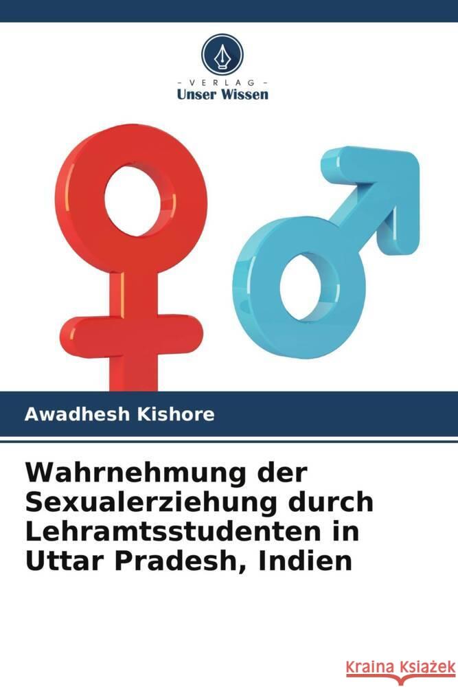 Wahrnehmung der Sexualerziehung durch Lehramtsstudenten in Uttar Pradesh, Indien Kishore, Awadhesh 9786205118511 Verlag Unser Wissen - książka