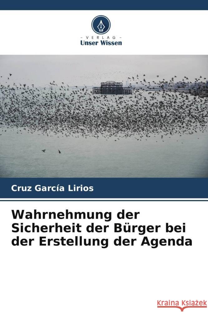 Wahrnehmung der Sicherheit der Bürger bei der Erstellung der Agenda García Lirios, Cruz 9786206463580 Verlag Unser Wissen - książka