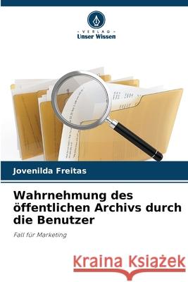 Wahrnehmung des öffentlichen Archivs durch die Benutzer Freitas, Jovenilda 9786206825562 Verlag Unser Wissen - książka