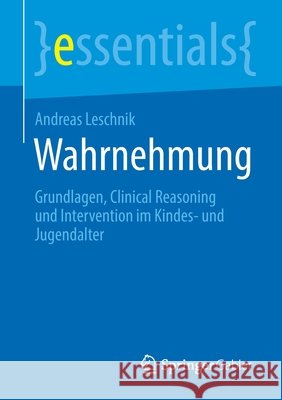 Wahrnehmung: Grundlagen, Clinical Reasoning Und Intervention Im Kindes- Und Jugendalter Andreas Leschnik 9783658332785 Springer Gabler - książka