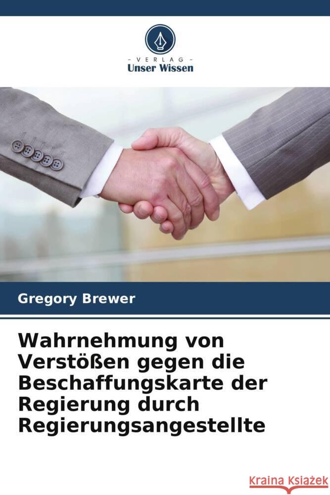 Wahrnehmung von Verstößen gegen die Beschaffungskarte der Regierung durch Regierungsangestellte Brewer, Gregory 9786208541927 Verlag Unser Wissen - książka