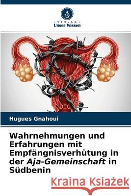 Wahrnehmungen und Erfahrungen mit Empfängnisverhütung in der Aja-Gemeinschaft in Südbenin Hugues Gnahoui 9786204149790 Verlag Unser Wissen - książka