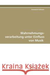 Wahrnehmungs- verarbeitung unter Einfluss von Musik Frühwirt, Emmerich 9783838103204 Südwestdeutscher Verlag für Hochschulschrifte - książka