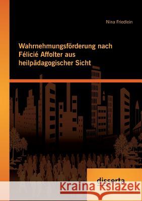 Wahrnehmungsförderung nach Félicié Affolter aus heilpädagogischer Sicht Nina Friedlein 9783954254941 Disserta Verlag - książka