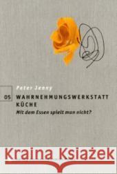 Wahrnehmungswerkstatt Küche : Mit dem Essen spielt man nicht? Jenny, Peter   9783874397124 Schmidt (Hermann), Mainz - książka