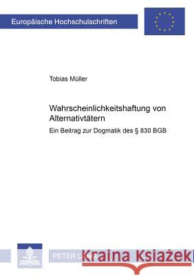 Wahrscheinlichkeitshaftung Von Alternativtaetern: Ein Beitrag Zur Dogmatik Des § 830 Bgb Müller, Tobias 9783631372968 Peter Lang Gmbh, Internationaler Verlag Der W - książka