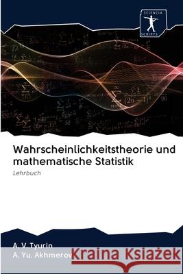 Wahrscheinlichkeitstheorie und mathematische Statistik A V Tyurin, A Yu Akhmerov 9786200937407 Sciencia Scripts - książka