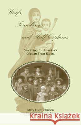 Waifs, Foundlings, and Half-Orphans: Searching for America's Orphan Train Riders Johnson, Mary Ellen 9781585499557 Heritage Books - książka