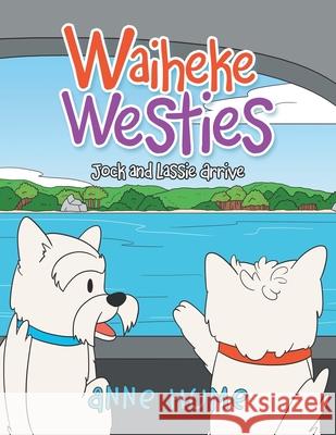 Waiheke Westies: Jock and Lassie Arrive Anne Hume 9781543497076 Xlibris Nz - książka