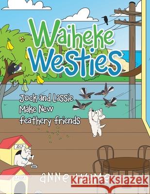 Waiheke Westies: Jock and Lassie Make New Feathery Friends Anne Hume 9781543497090 Xlibris Nz - książka