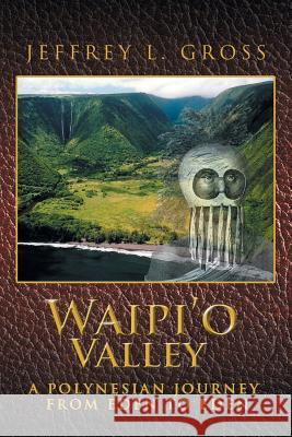 Waipi'o Valley: A Polynesian Journey from Eden to Eden Jeffrey L Gross 9781479798445 Xlibris - książka