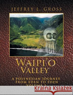 Waipi'o Valley: A Polynesian Journey from Eden to Eden VOLUME 2 Jeffrey L Gross 9781524539047 Xlibris - książka