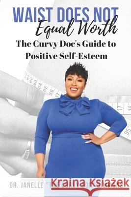 Waist Does Not Equal Worth: The Curvy Doc's Guide to Positive Self-Esteem Moni Brodie Janelle Simmons 9781078216036 Independently Published - książka