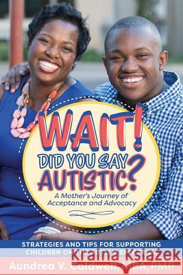 Wait! Did You Say Autistic?: A Mother's Journey of Acceptance and Advocacy MS Aundrea V. Caldwell 9780692991350 Caldwell Publishing Group - książka