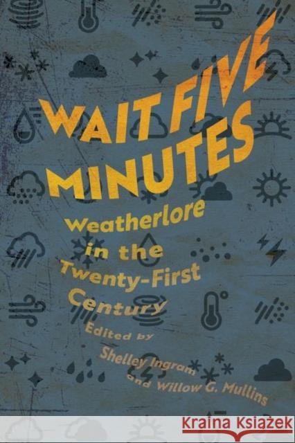 Wait Five Minutes: Weatherlore in the Twenty-First Century Shelley Ingram Willow G. Mullins 9781496844354 University Press of Mississippi - książka