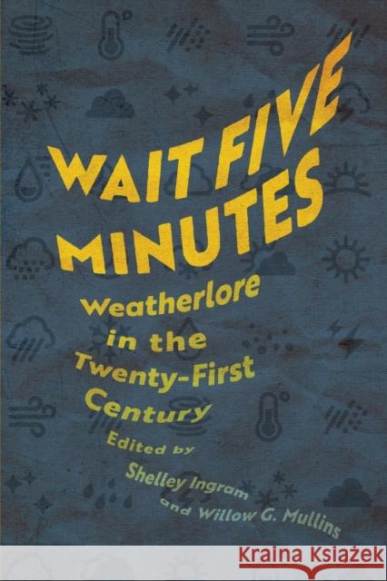 Wait Five Minutes: Weatherlore in the Twenty-First Century Shelley Ingram Willow G. Mullins 9781496844361 University Press of Mississippi - książka