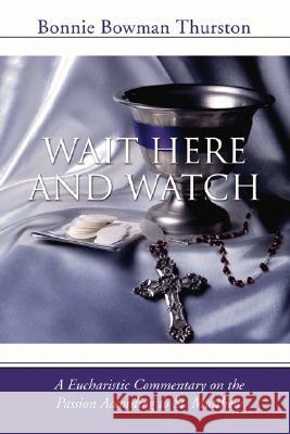 Wait Here and Watch: A Commentary on the Passion According to St. Matthew Bonnie B. Thurston 9781592447695 Wipf & Stock Publishers - książka