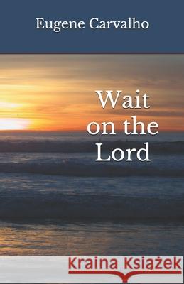 Wait on the Lord Eugene Carvalho 9781653141425 Independently Published - książka