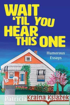 Wait 'Til You Hear This One: Humorous Essays O'Neal, Patricia Estep 9781979830157 Createspace Independent Publishing Platform - książka
