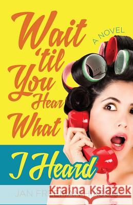 Wait til You Hear What I Heard Hixson, Jan Freeman 9780615972602 Freeman Hixson Press - książka