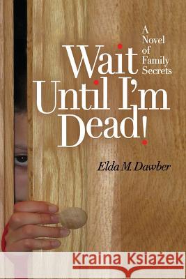 Wait Until I'm Dead!: A Novel of Family Secrets Elda M. Dawber Jeannette Jacobs Mariellen Langworthy 9781499766349 Createspace - książka