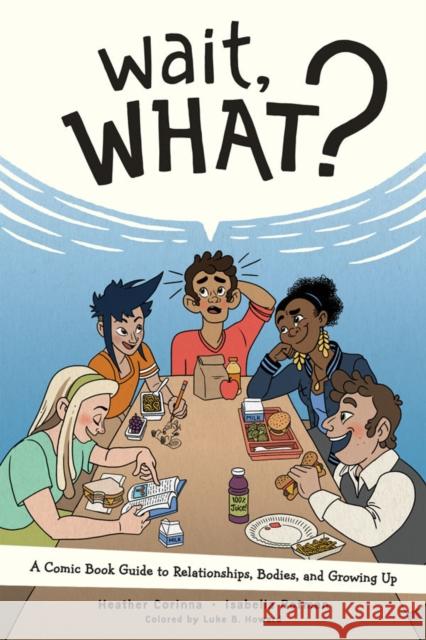 Wait, What?: A Comic Book Guide to Relationships, Bodies, and Growing Up Heather Corinna Isabella Rotman 9781620106594 Limerence Press - książka