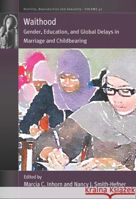 Waithood: Gender, Education, and Global Delays in Marriage and Childbearing Marcia C. Inhorn Nancy J. Smith-Hefner 9781800736290 Berghahn Books - książka