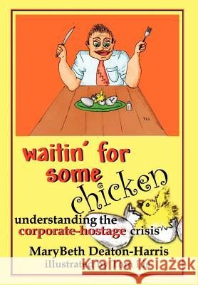 Waitin' For Some Chicken: Understanding the Corporate Hostage Deaton-Harris, Mary Beth 9781410726056 Authorhouse - książka