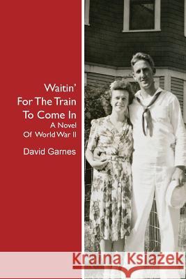 Waitin' For The Train To Come In: A Novel Of World War II Garnes, David 9781434863683 Createspace - książka