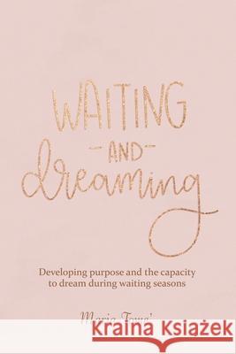 Waiting and Dreaming: Developing Purpose and the Capacity to Dream During Waiting Seasons Maria Tome' 9781664210073 WestBow Press - książka