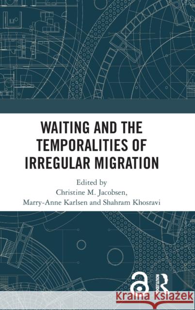 Waiting and the Temporalities of Irregular Migration Christine M. Jacobsen Marry-Anne Karlsen Shahram Khosravi 9780367368470 Routledge - książka