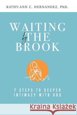 Waiting by the Brook: Seven Steps to Deeper Intimacy With God Kathy-Ann C. Hernandez 9781736174005 House in the Woods - książka