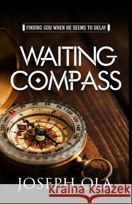 Waiting Compass: Finding God when He seems to delay Ola, Joseph 9781729154786 Independently Published - książka