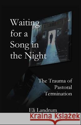 Waiting for a Song in the Night: The Trauma of Pastoral Termination Eli Landrum 9781946478078 Parson's Porch - książka