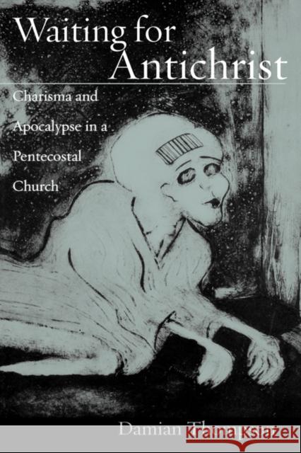 Waiting for Antichrist: Charisma and Apocalypse in a Pentecostal Church Thompson, Damian 9780195178562 Oxford University Press - książka
