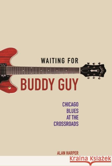 Waiting for Buddy Guy: Chicago Blues at the Crossroads Alan Harper 9780252081576 University of Illinois Press - książka