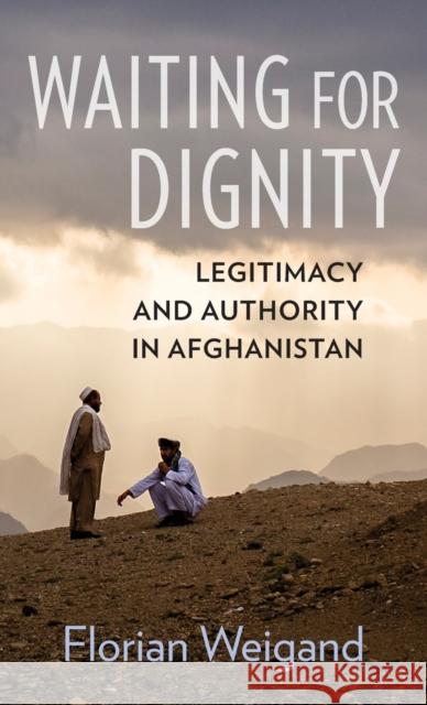 Waiting for Dignity: Legitimacy and Authority in Afghanistan Weigand, Florian 9780231200486 COLUMBIA UNIVERSITY PRESS - książka