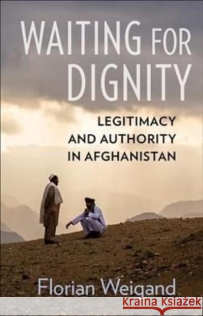 Waiting for Dignity: Legitimacy and Authority in Afghanistan Weigand, Florian 9780231200493 COLUMBIA UNIVERSITY PRESS - książka