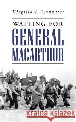Waiting for General MacArthur Virgilio I. Gonzales 9781491869284 Authorhouse - książka