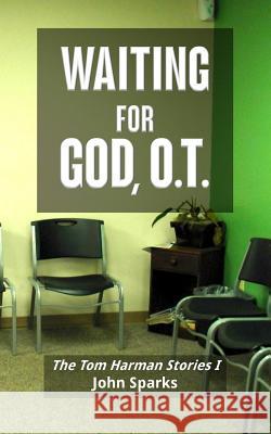 Waiting For God, O.T.: The Tom Harman Stories I Sparks, John 9781523333110 Createspace Independent Publishing Platform - książka