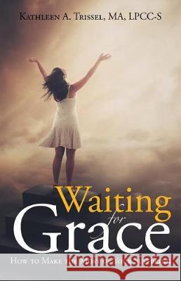 Waiting for Grace: How to Make the Most of Your Suffering Ma Lpcc-S Trissel 9781512797305 WestBow Press - książka