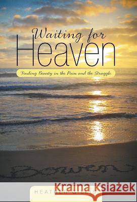 Waiting for Heaven: Finding Beauty in the Pain and the Struggle Gillis, Heather 9781490827872 WestBow Press - książka