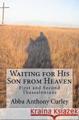Waiting for His Son from Heaven: First and Second Thessalonians Abba Anthony Curley 9781975897338 Createspace Independent Publishing Platform - książka