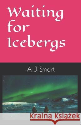 Waiting for Icebergs A J Smart   9798375921846 Independently Published - książka