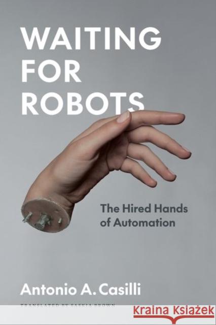 Waiting for Robots: The Hired Hands of Automation Antonio Casilli Sarah T. Roberts Saskia Brown 9780226837079 University of Chicago Press - książka