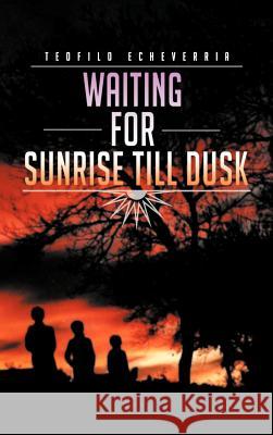 Waiting for Sunrise Till Dusk Teofilo Echeverria 9781477241929 Authorhouse - książka