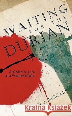 Waiting for the Durian: A Child's Life as a Prisoner of War Susan J. McCabe, J. McCabe 9781425139421 Trafford Publishing - książka